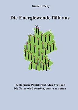 Die Energiewende fällt aus: Ideologische Politik raubt den Verstand Die Natur wird zerstört um sie zu retten