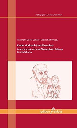 Kinder sind auch (nur) Menschen: Janusz Korczak und seine Pädagogik der Achtung. Eine Einführung (Pädagogische Studien und Kritiken - PSK)