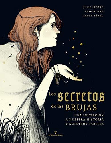 Los secretos de las brujas: Una iniciación a nuestra historia y nuestros saberes