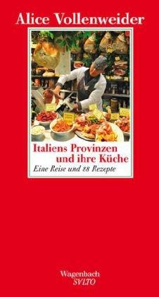 Italiens Provinzen und ihre Küche: Eine Reise und 88 Rezepte