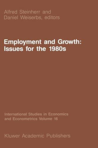 Employment and Growth: Issues for the 1980s (International Studies in Economics and Econometrics, 16, Band 16)