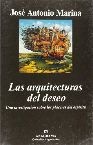 Las arquitecturas del deseo : una investigación sobre los placeres del espíritu: Una Investigacion Sobre Los Placeres del Espiritu (Argumentos)