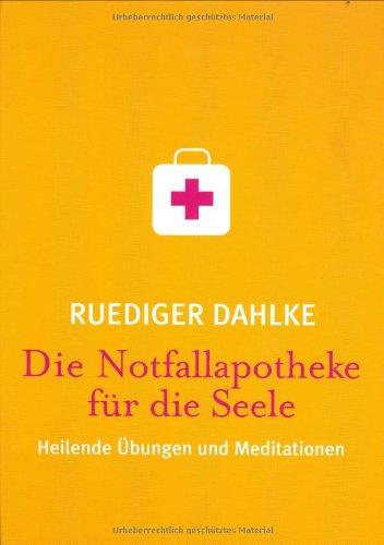 Die Notfallapotheke für die Seele. Heilende Wahrnehmungsübungen und Meditationen: Heilende Übungen und Meditationen