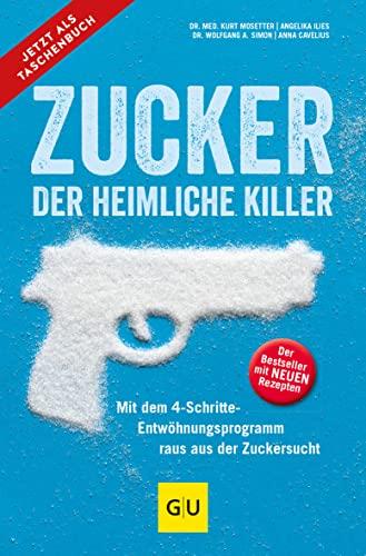 Zucker - der heimliche Killer: Mit dem 4-Schritte-Entwöhungsprogramm raus aus der Zuckersucht (GU Einzeltitel Gesunde Ernährung)