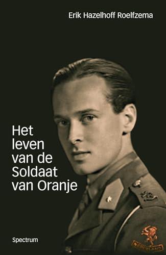 Het leven van de soldaat van Oranje: de autobiografie van Erik Hazelhoff Roelfzema: De autobiografie van Erik Hazelhoff Roelfsema