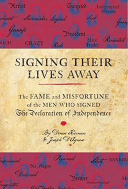 Signing Their Lives Away: The Fame and Misfortune of the Men Who Signed the Declaration of Independence