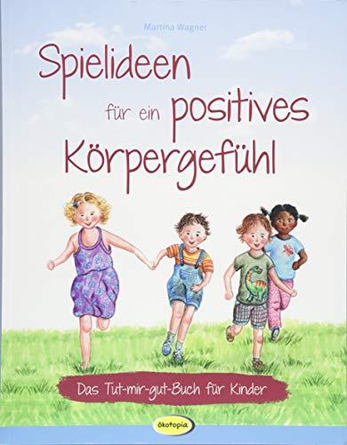 Spielideen für ein positives Körpergefühl: Das Tut-mir-gut-Buch für Kinder