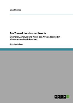 Die Transaktionskostentheorie: Überblick, Analyse und Kritik der Anwendbarkeit in einem realen Marktkontext