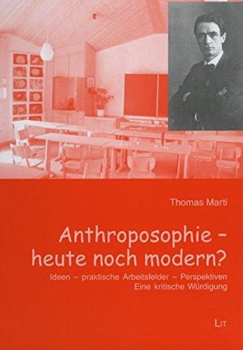 Anthroposophie - heute noch modern?: Ideen - praktische Arbeitsfelder - Perspektiven. Eine kritische Würdigung (Philosophie)