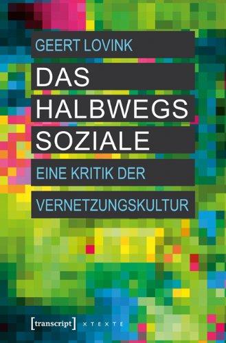 Das halbwegs Soziale: Eine Kritik der Vernetzungskultur