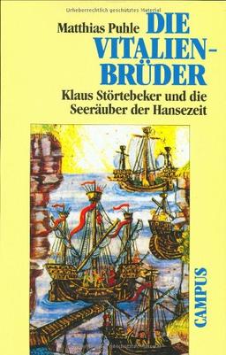 Die Vitalienbrüder: Klaus Störtebeker und die Seeräuber der Hansezeit