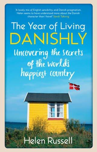 A Year of Living Danishly: My Twelve Months Unearthing the Secrets of the World's Happiest Country