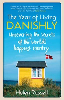 A Year of Living Danishly: My Twelve Months Unearthing the Secrets of the World's Happiest Country