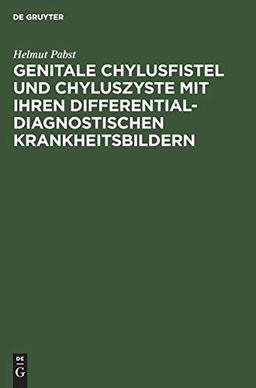 Genitale Chylusfistel und Chyluszyste mit ihren differentialdiagnostischen Krankheitsbildern: Diagnose, Differentialdiagnose, Therapie