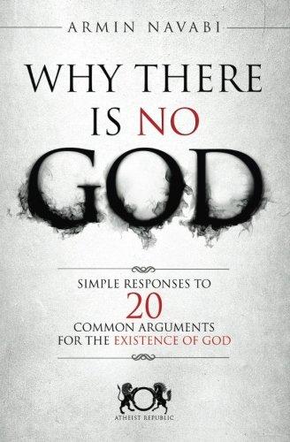 Why There Is No God: Simple Responses to 20 Common Arguments for the Existence of God