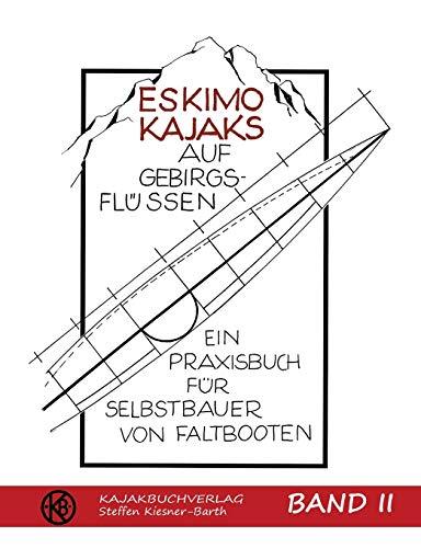 Eskimokajaks auf Gebirgsflüssen Band II: Ein Praxisbuch für Selbstbauer von Faltbooten: Ein Praxisbuch fr Selbstbauer von Faltbooten