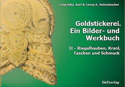 Goldstickerei. Ein Bilder- und Werkbuch: Band II: Riegelhauben, Kranl, Schmuck und Taschen