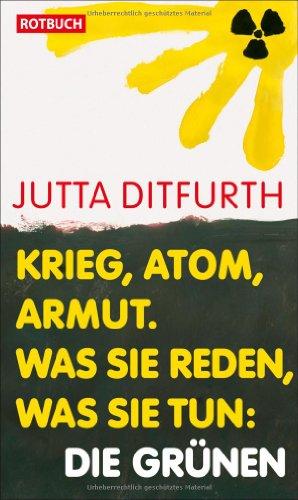 Krieg, Atom, Armut. Was sie reden, was sie tun: Die Grünen