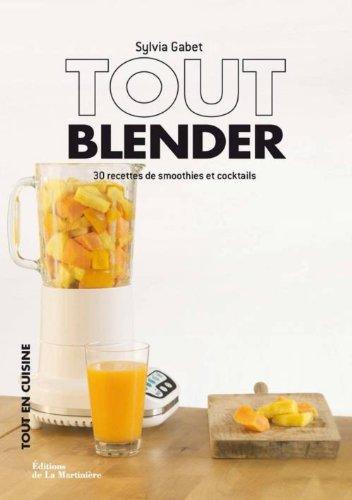 Tout blender : 30 recettes de smoothies et cocktails : buvez frais et sain !