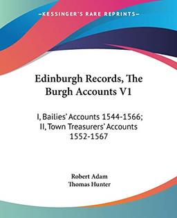 Edinburgh Records, The Burgh Accounts V1: I, Bailies' Accounts 1544-1566; II, Town Treasurers' Accounts 1552-1567