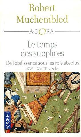 Le temps des supplices : de l'obéissance sous les rois absolus, XVe-XVIIIe siècle