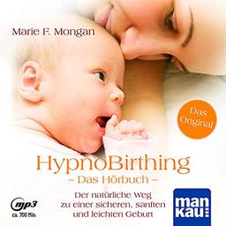 HypnoBirthing. Das Hörbuch: Der natürliche Weg zu einer sicheren, sanften und leichten Geburt