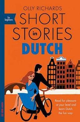 Short Stories in Dutch for Beginners: Read for pleasure at your level, expand your vocabulary and learn Dutch the fun way! (Foreign Language Graded Reader Series)