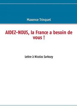 Aidez-nous, la France a besoin de vous !: Lettre à Nicolas Sarkozy