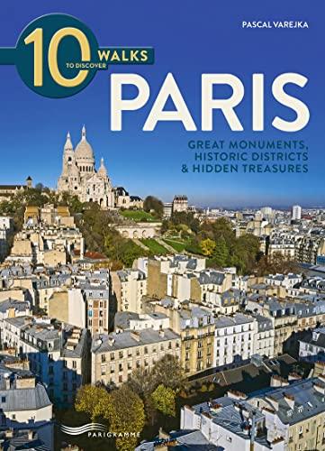 10 walks to discover Paris : great monuments, historic districts & hidden treasures