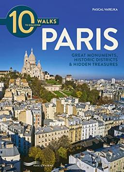 10 walks to discover Paris : great monuments, historic districts & hidden treasures