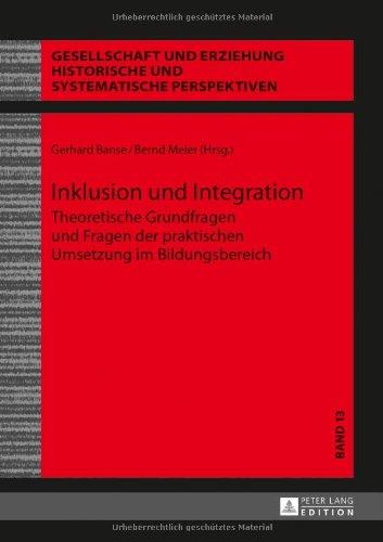 Inklusion und Integration: Theoretische Grundfragen und Fragen der praktischen Umsetzung im Bildungsbereich (Gesellschaft Und Erziehung)