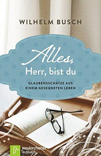 Alles, Herr, bist du: Glaubensschätze aus einem gesegneten Leben