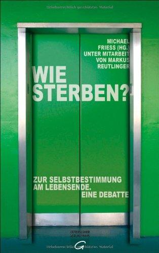 Wie sterben?: Zur Selbstbestimmung am Lebensende. Eine Debatte