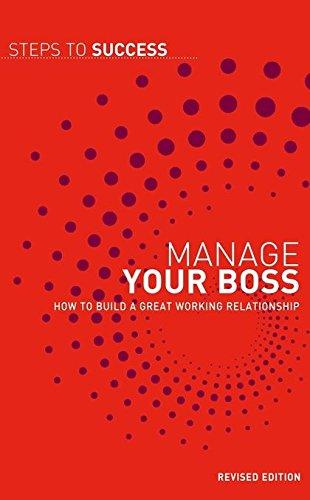 Manage Your Boss: How to Build a Great Working Relationship (Steps to Success)