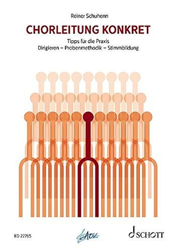 Chorleitung konkret: Dirgieren - Probenmethodik - Stimmbildung. Tipps für die Praxis