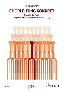 Chorleitung konkret: Dirgieren - Probenmethodik - Stimmbildung. Tipps für die Praxis