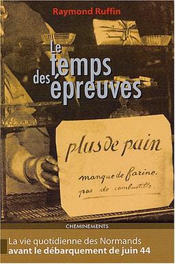 Le temps des épreuves : la vie quotidienne des Normands avant le débarquement de juin 1944