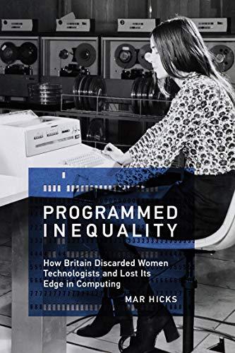 Programmed Inequality (History of Computing): How Britain Discarded Women Technologists and Lost Its Edge in Computing