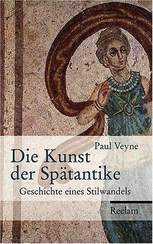 Die Kunst der Spätantike: Geschichte eines Stilwandels