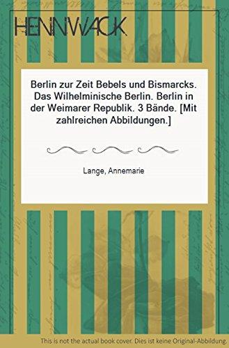 Das wilhelminische Berlin, zwischen Jahrhundertwende u. Novemberrevolution. Berlin zur Zeit Bebels und Bismarcks. Berlin in der Weimarer Republik.