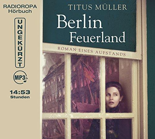 Berlin Feuerland - Roman eines Aufstands (Laufzeit: 14:53 Stunden, ungekürzte Lesung auf 2 MP3-CDs)