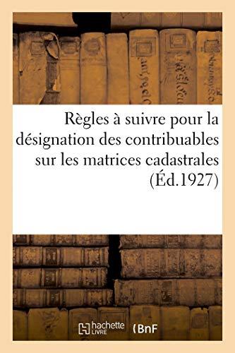 Règles À Suivre Pour La Désignation Des Contribuables Sur Les Matrices Cadastrales: Et Générales Et Pour Leur Classement Alphabétique Sur Ces Documents (10 Décembre 1927)