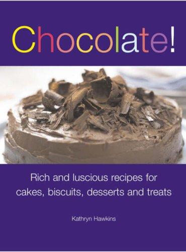 Chocolate!: Rich and Luscious Recipes for Cakes, Biscuits, Desserts and Treats