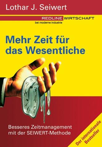 Mehr Zeit für das Wesentliche. Besseres Zeitmanagement mit der Seiwert-Methode