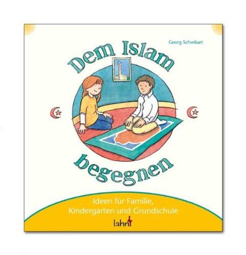 Mit Kindern dem Islam begegnen: Ideen für Familie, Kindergarten und Grundschule