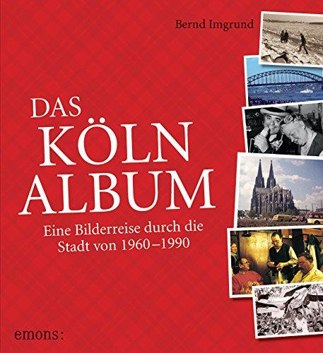 Das Köln-Album: Eine Bilderreise durch die Stadt von 1960-1990