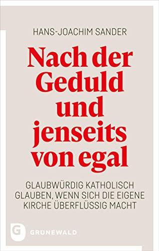 Nach der Geduld und jenseits von egal: Glaubwürdig katholisch glauben, wenn sich die eigene Kirche überflüssig macht