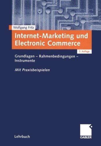 Internet-Marketing und Electronic Commerce. Grundlagen - Rahmenbedingungen - Instrumente. Mit Praxisbeispielen