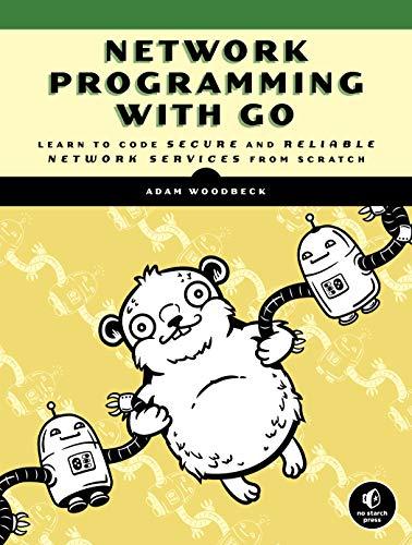 Network Programming with Go: Learn to Code Secure and Reliable Network Services from Scratch