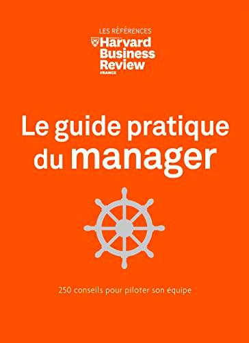 Le guide pratique du manager : 250 conseils pour piloter son équipe